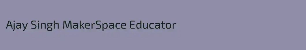 Ajay Singh MakerSpace Educator